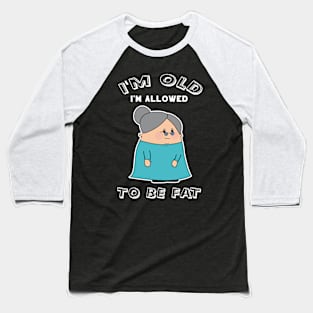 Old Lady Funny I'm Old I'm Allowed To Be Fat Baseball T-Shirt